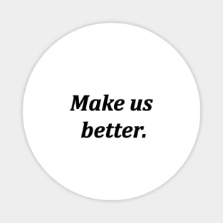 make us better Magnet